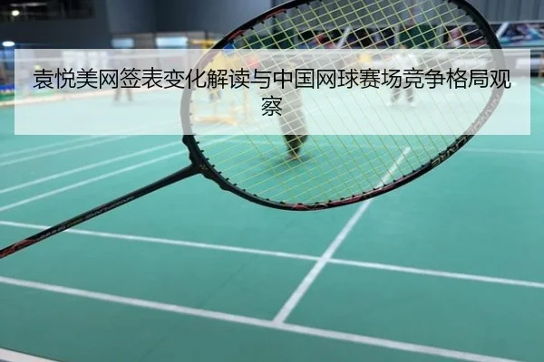 袁悦美网签表变化解读与中国网球赛场竞争格局观察