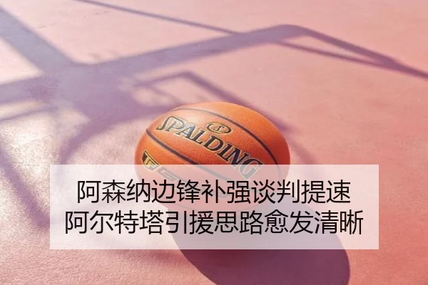 阿森纳边锋补强谈判提速 阿尔特塔引援思路愈发清晰